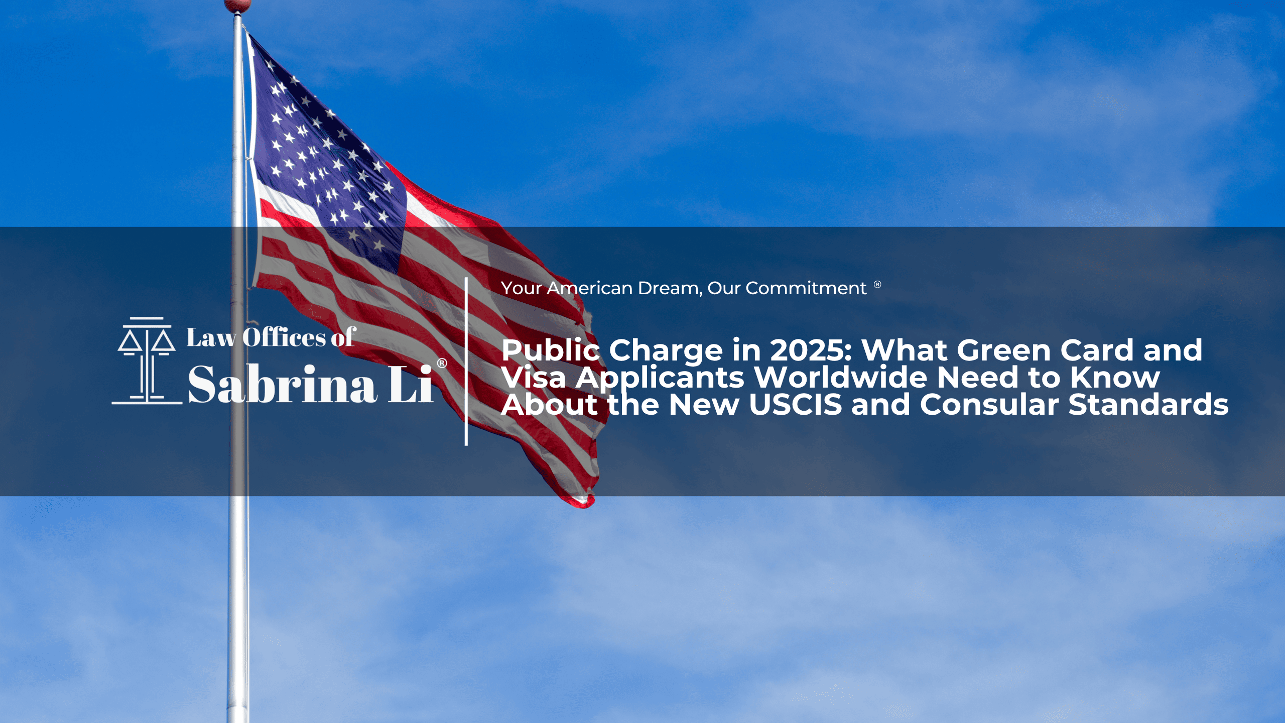 Public Charge in 2025: What Green Card and Visa Applicants Worldwide Need to Know About the New USCIS and Consular Standards