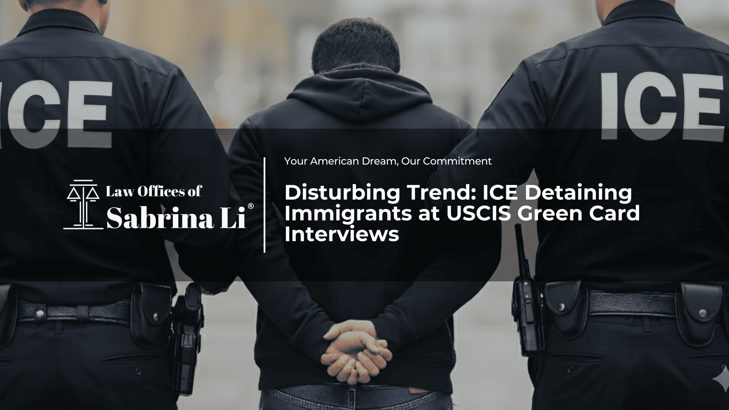 Banner - Disturbing Trend: ICE Detaining Immigrants at USCIS Green Card Interviews