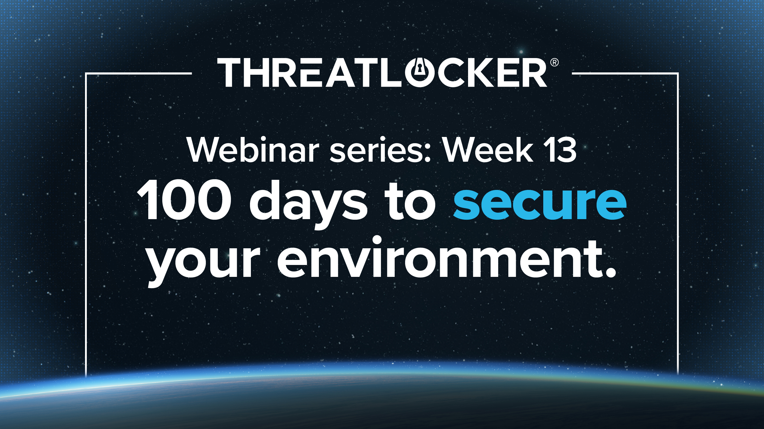 100 days to secure your environment webinar series: Week 13