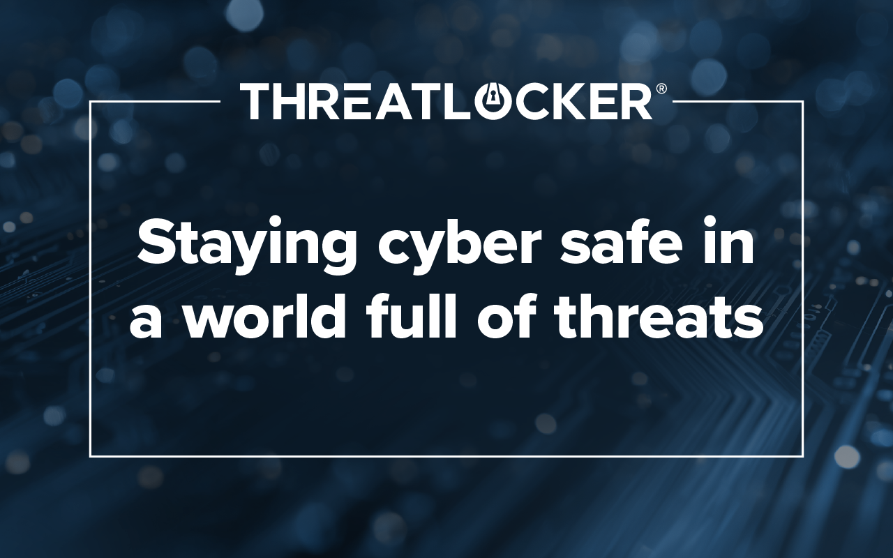 Staying cyber safe in a world full of threats 