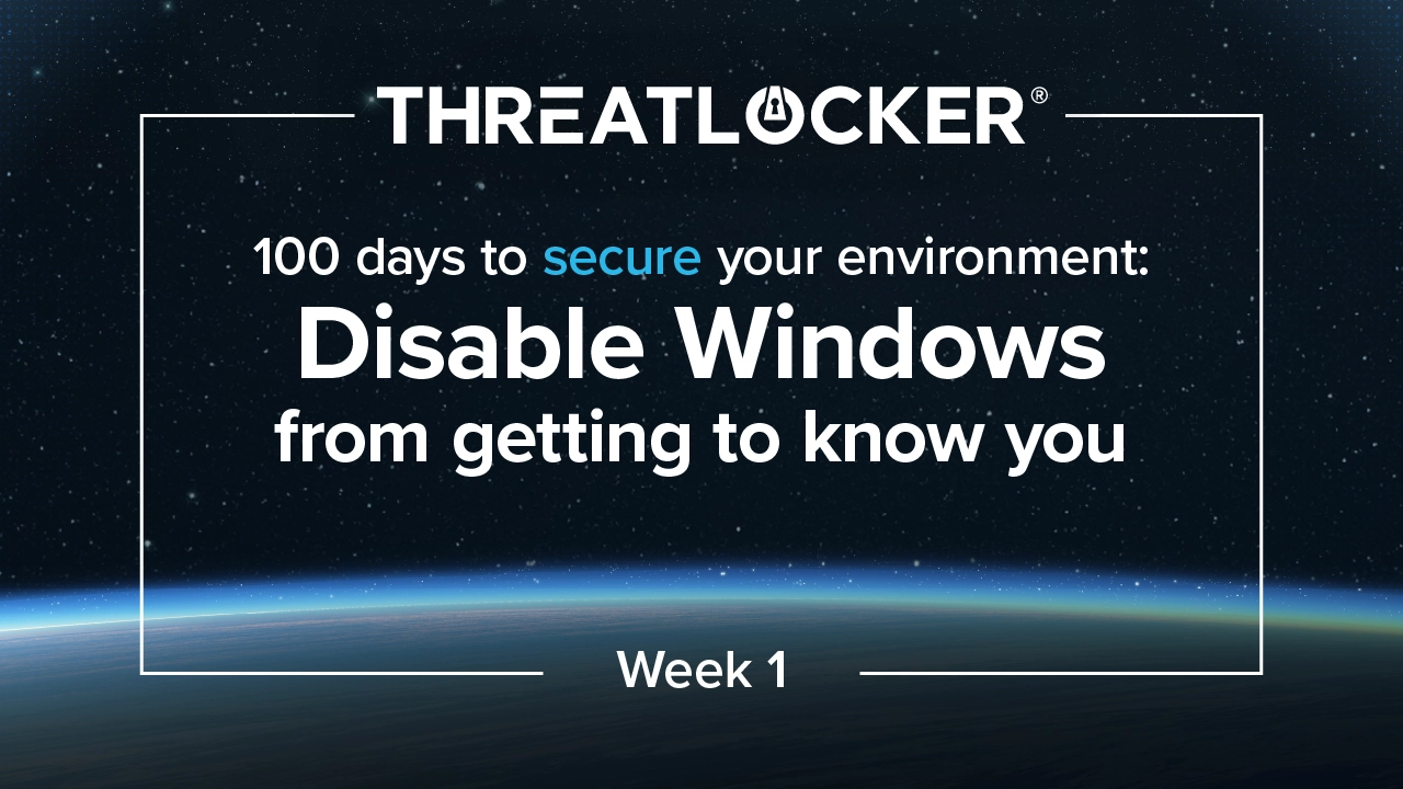 Disable Windows from Getting to Know You component - 100 days to secure your environment: Week 1