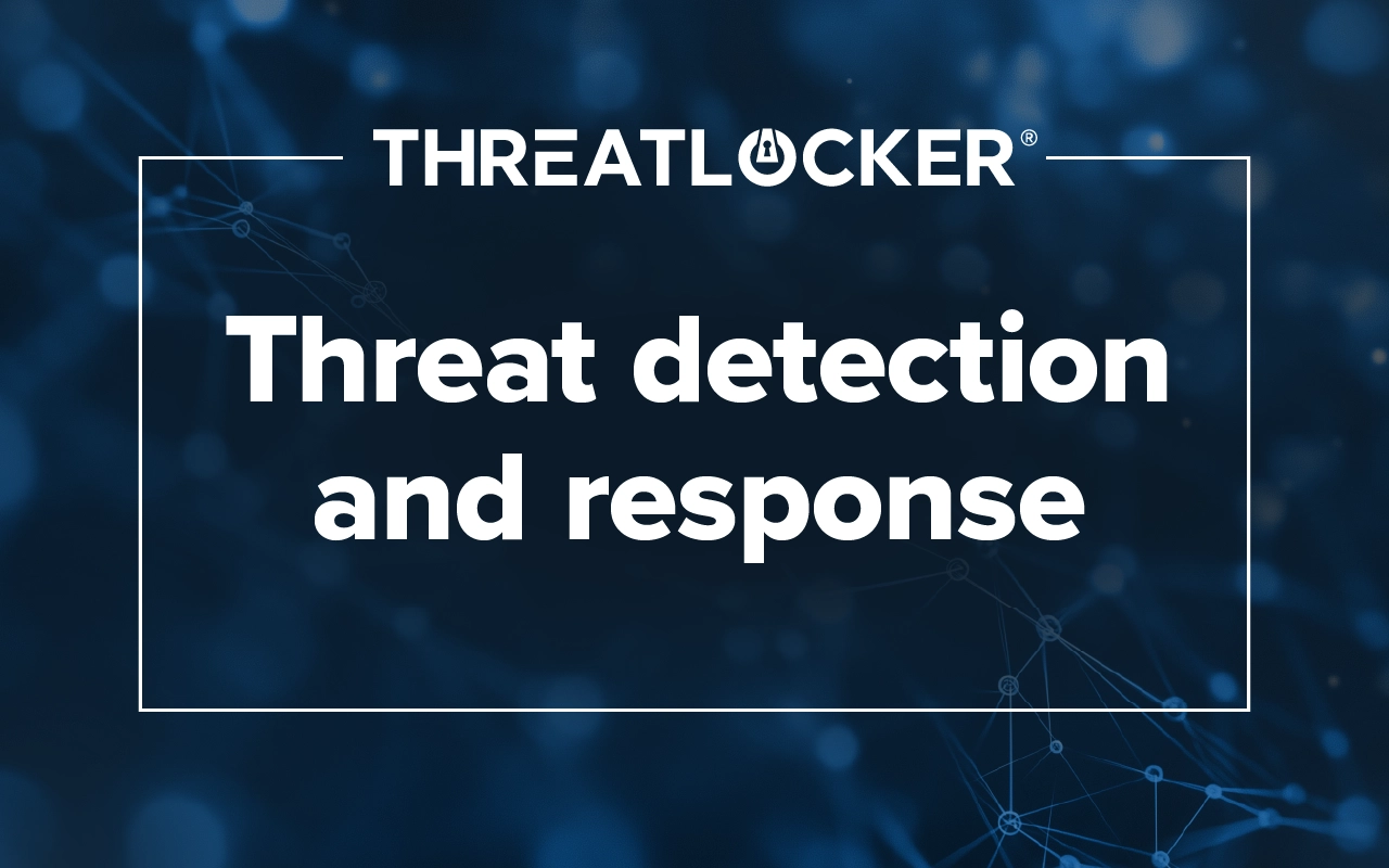 Threat Detection and Response 101 I ThreatLocker 