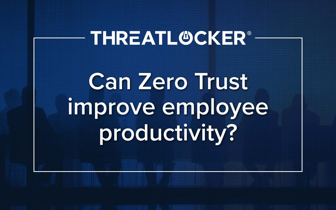 Can Zero Trust improve employee productivity? | ThreatLocker