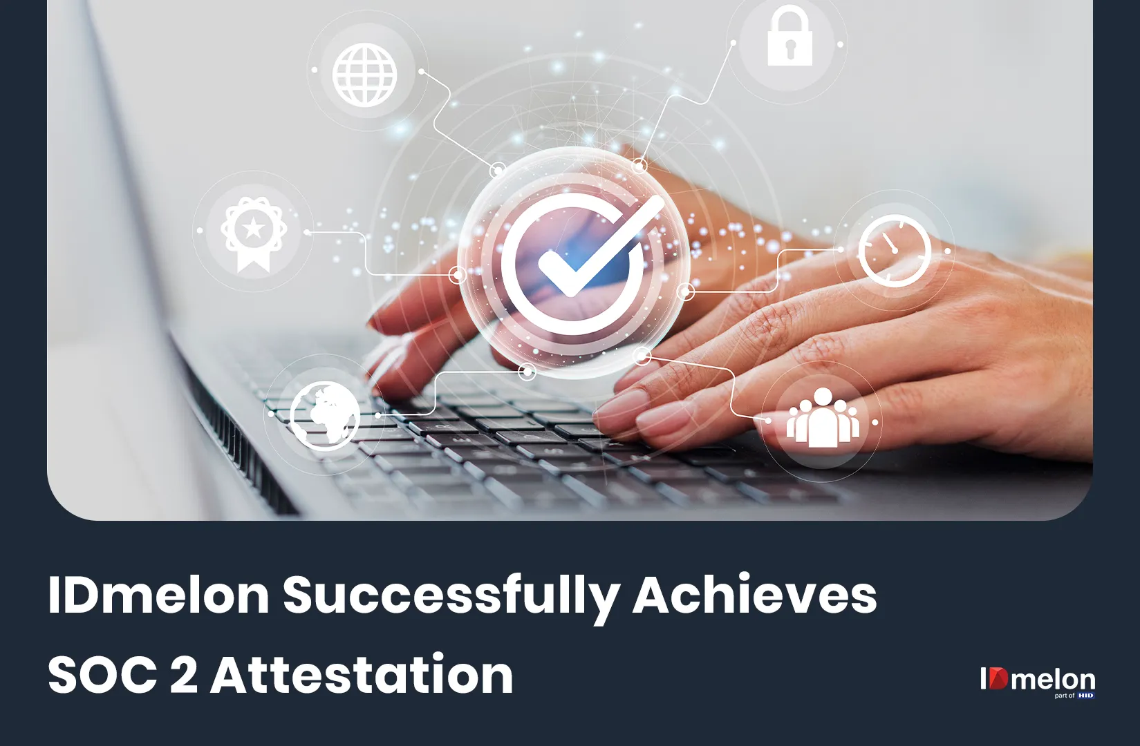 Announcing IDmelon successfully achieved SOC 2 attestation.