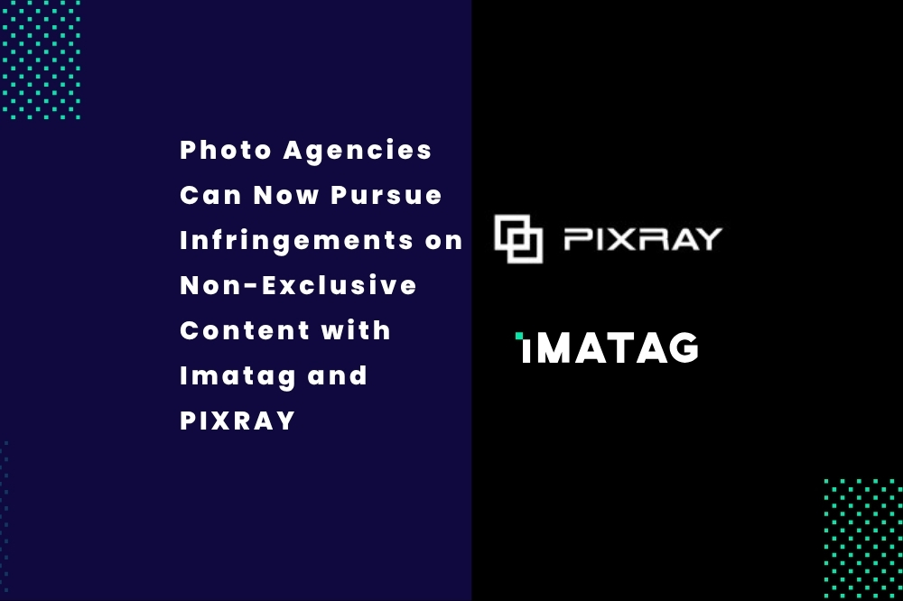Les agences photo peuvent désormais poursuivre les auteurs d'infractions portant sur des contenus non exclusifs grâce à Imatag et PIXRAY