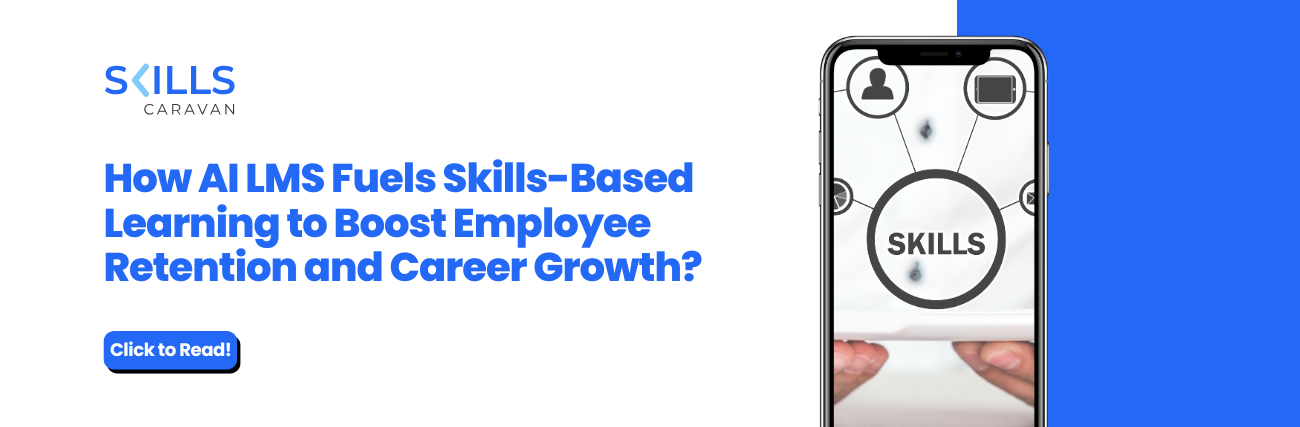 How AI LMS Fuels Skills-Based Learning to Boost Employee Retention and Career Growth?