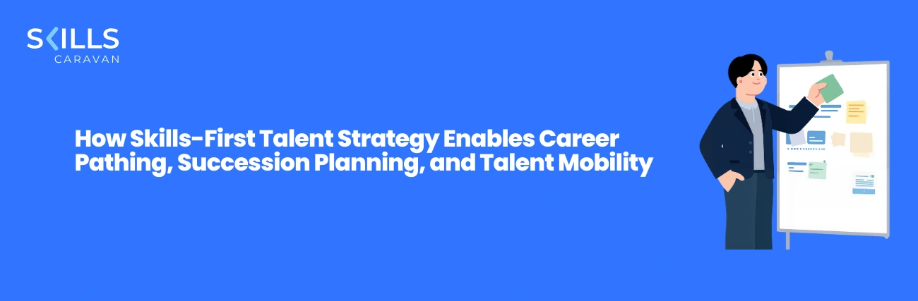 How Skills-First Talent Strategy Enables Career Pathing, Succession Planning, and Talent Mobility