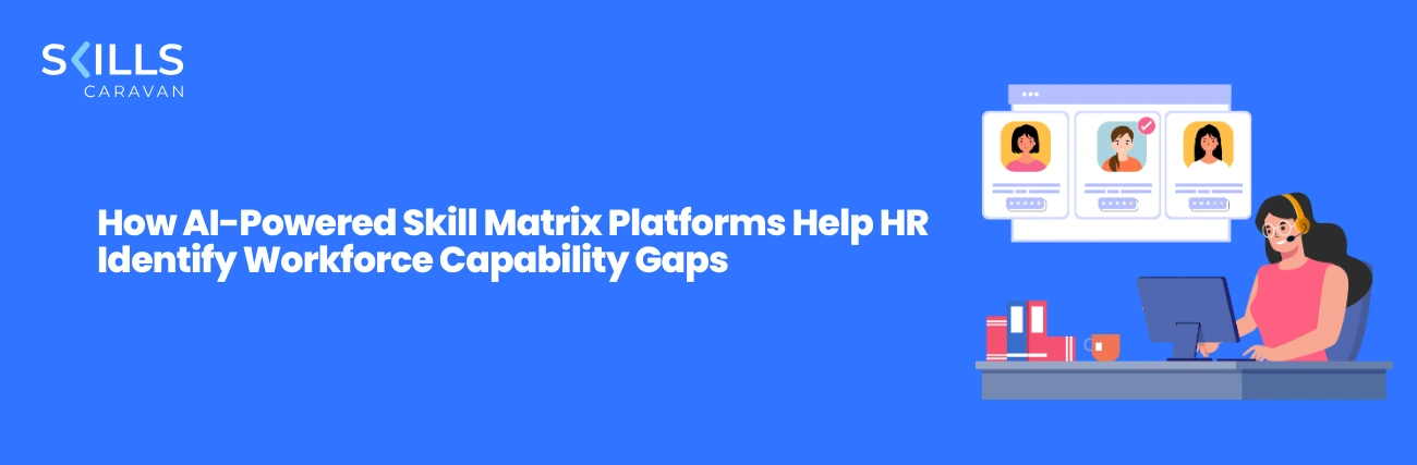 How AI-Powered Skill Matrix Platforms Help HR Identify Workforce Capability Gaps