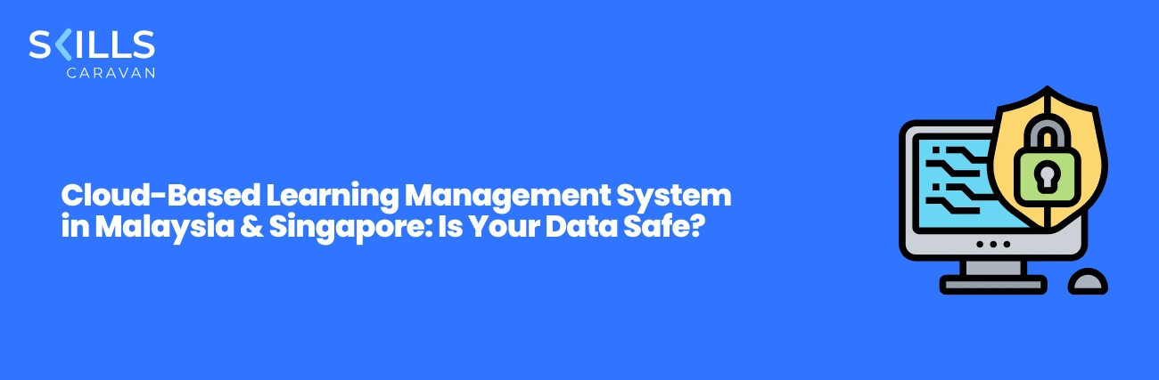 Cloud-Based Learning Management System in Malaysia & Singapore: Is Your Data Safe?