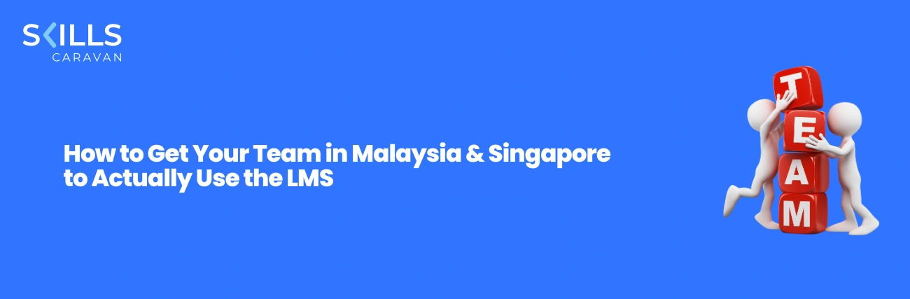 How to Get Your Team in Malaysia & Singapore to Actually Use the LMS