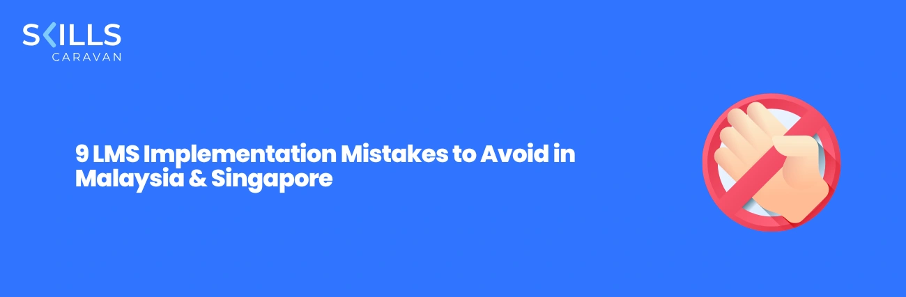 9 LMS Implementation Mistakes to Avoid in Malaysia & Singapore
