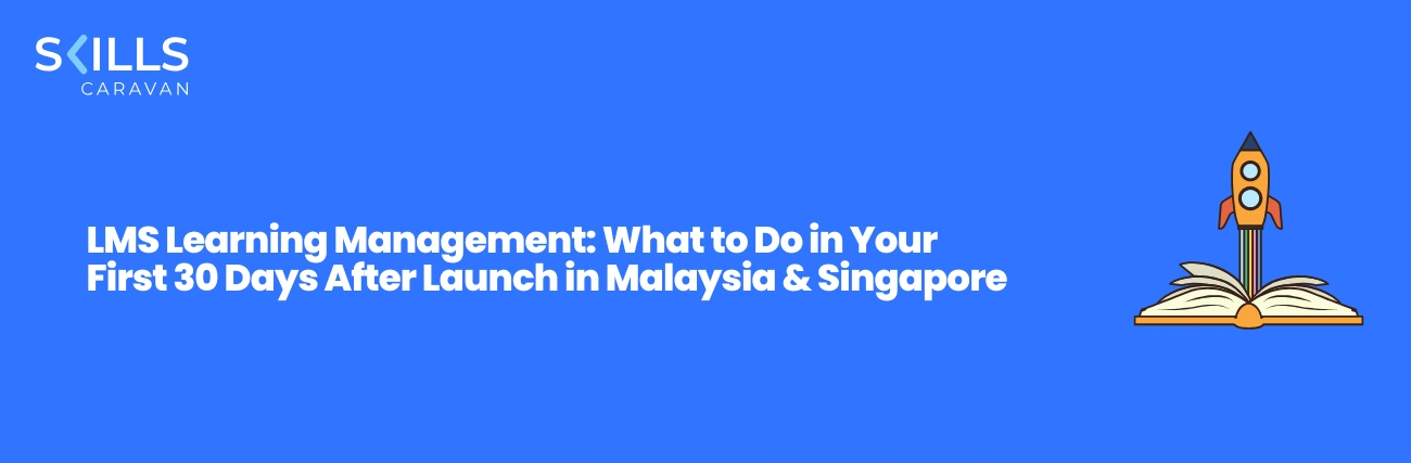 LMS Learning Management: Your First 30 Days After Launch (Malaysia & Singapore)