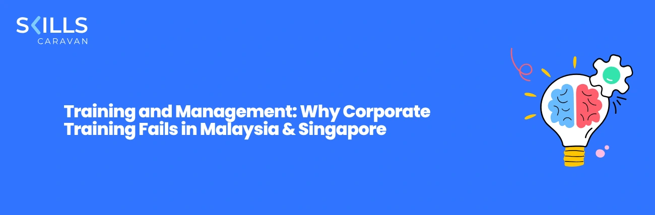 Training and Management: Why Corporate Training Fails in Malaysia & Singapore