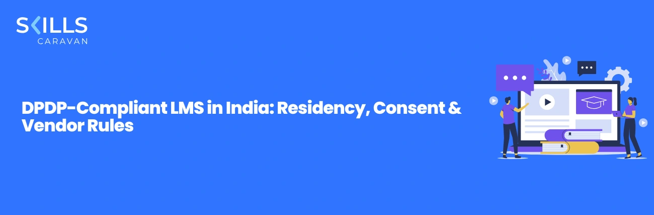 DPDP-Compliant LMS in India: Residency, Consent & Vendor Rules
