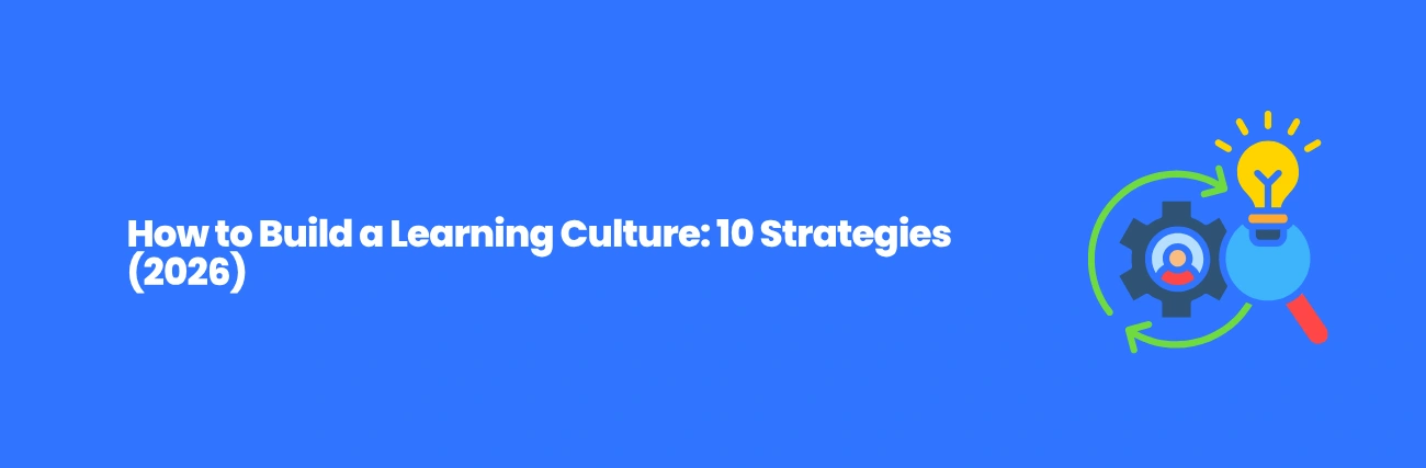 How to Build a Learning Culture: 10 Strategies (2026)