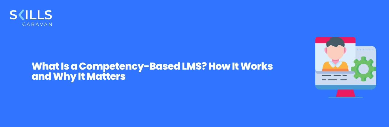 What Is a Competency-Based LMS? How It Works and Why It Matters