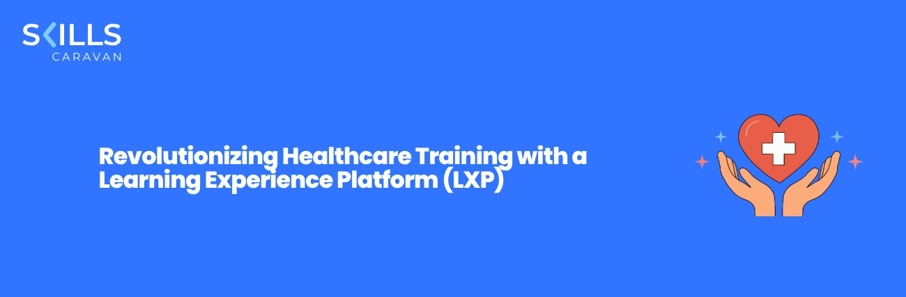 Revolutionizing Healthcare Training with a Learning Experience Platform (LXP)
