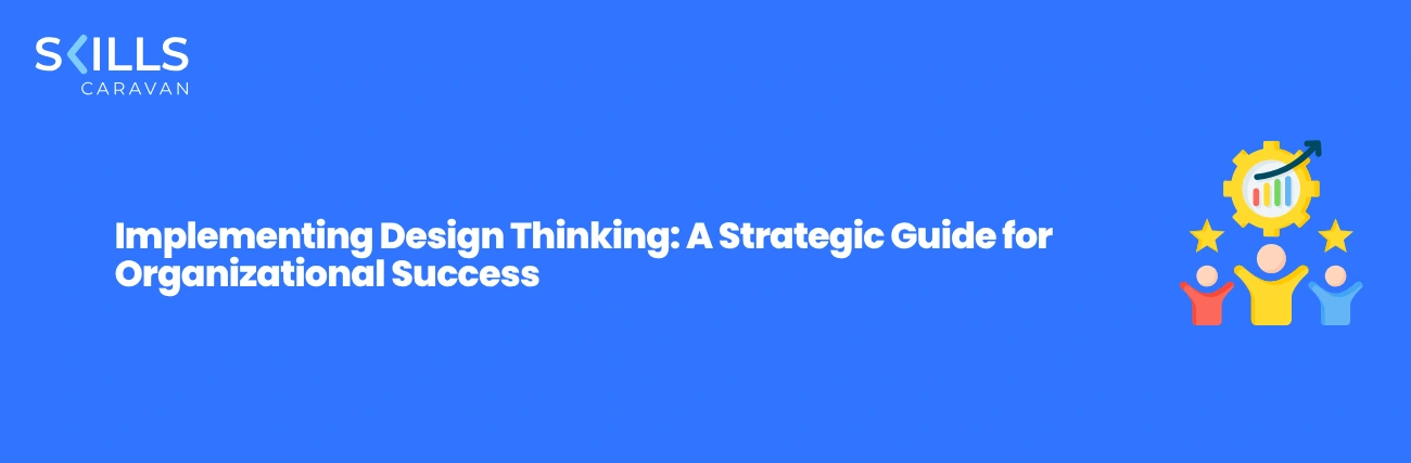 Implementing Design Thinking: A Strategic Guide for Organizational Success