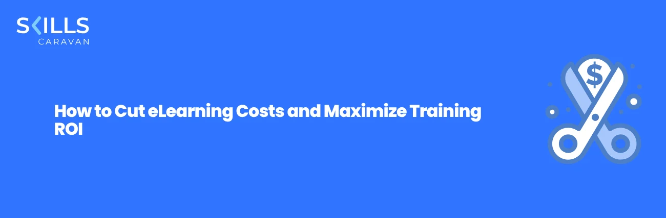 How to Cut eLearning Costs and Maximize Training ROI