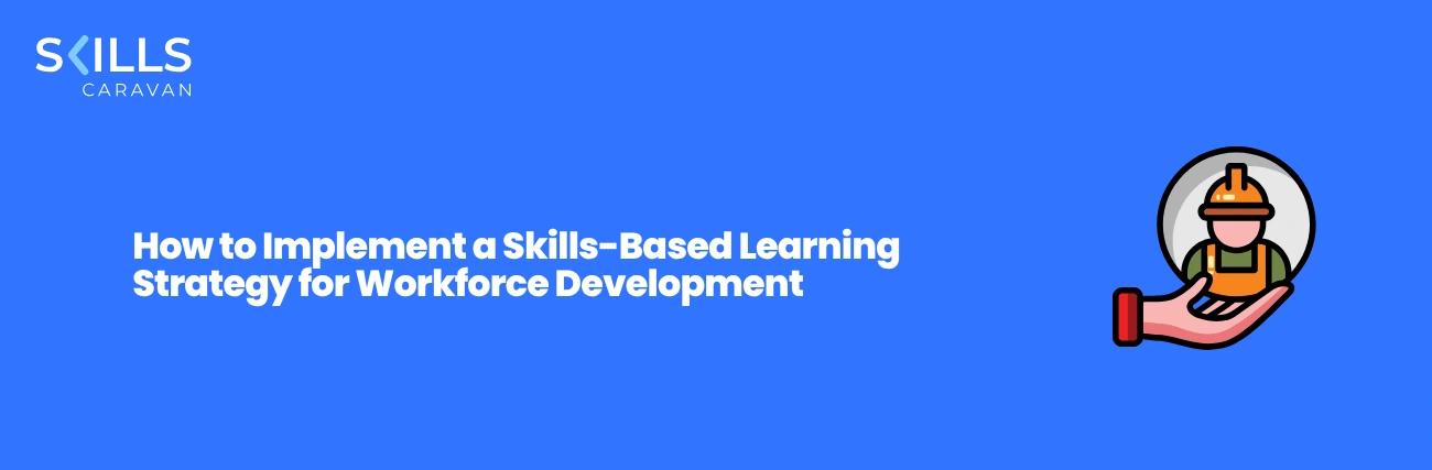 How to Implement a Skills-Based Learning Strategy for Workforce Development