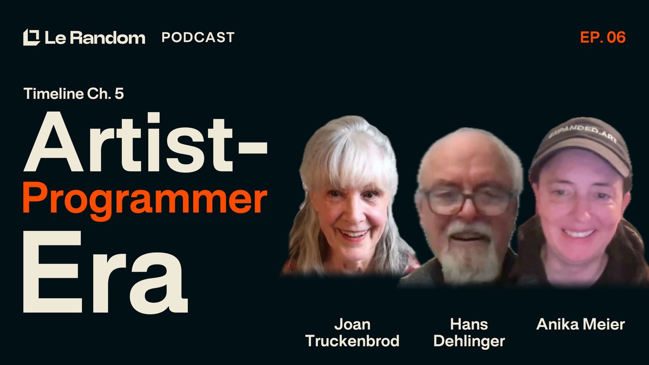 Le Random Podcast Ep. 6: Timeline Ch. 5 Artist-Programmer Era, with Joan Truckenbrod, Hans Dehlinger & Anika Meier