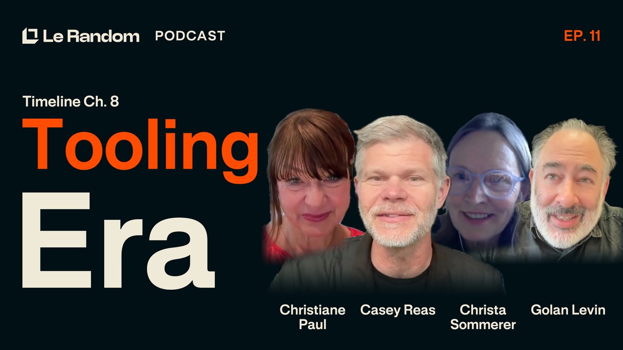 Le Random Podcast Ep. 11: Timeline Ch. 8 Tooling Era, with Christiane Paul, Casey Reas, Christa Sommerer & Golan Levin