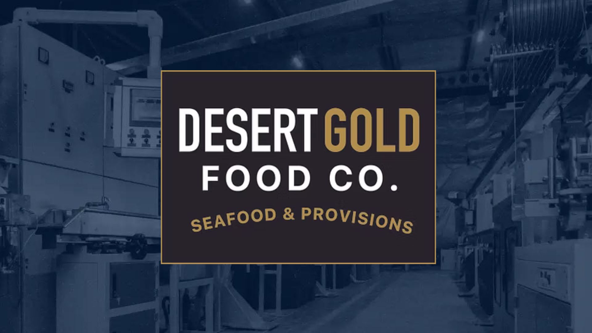 Desert Gold Food Company logo in white and gold font on-top of an image of manufacturing materials.