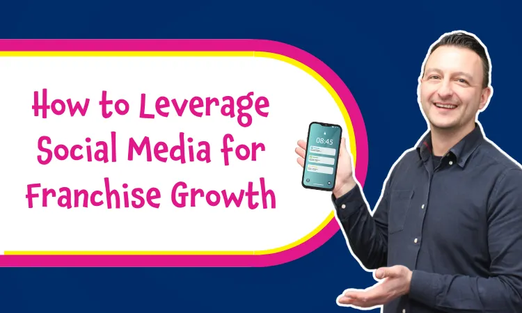 How to Leverage Social Media for Franchise Growth