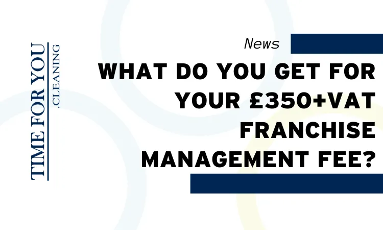 What Do You Get for Your £350+VAT Franchise Management Fee?