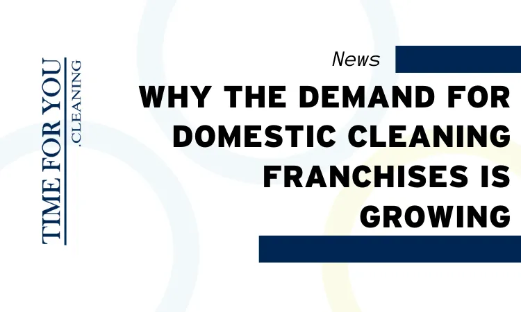 Why the Demand for Domestic Cleaning Franchises is Growing