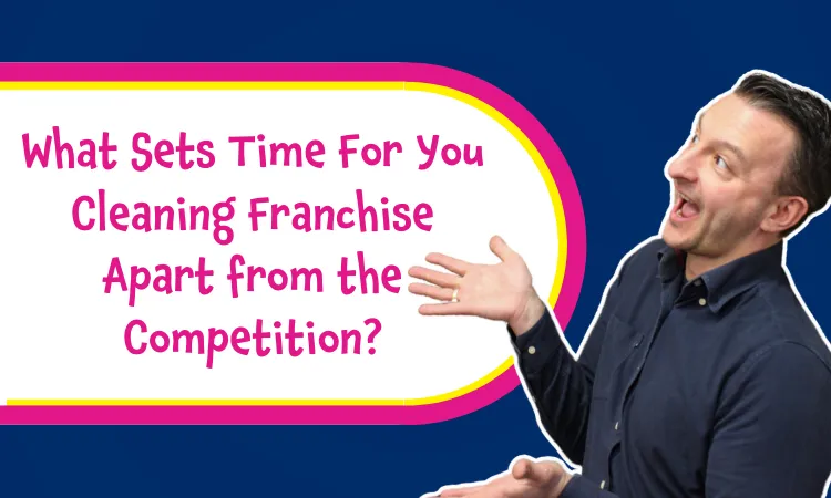 What Sets Time For You Cleaning Franchise Apart from the Competition?