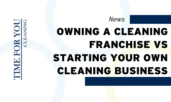 Owning a Cleaning Franchise vs Starting Your Own Cleaning Business: What Is the Difference?