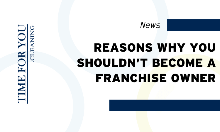 Reasons Why You Shouldn’t Become a Franchise Owner