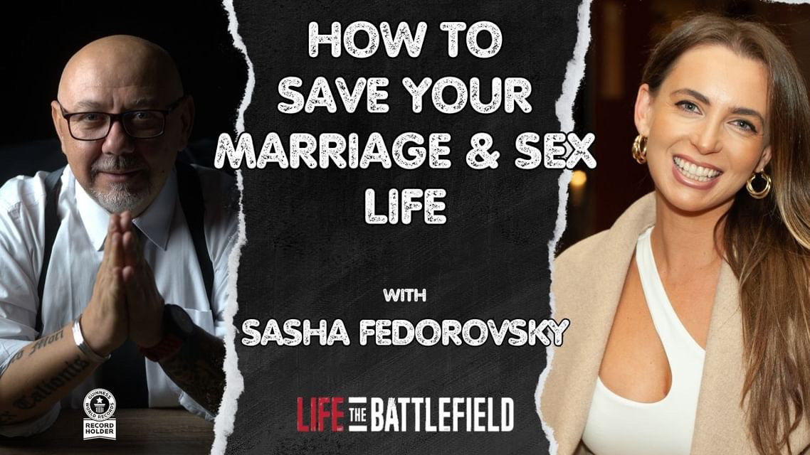 HOW to save your MARRIAGE & SEX Life 🔞 ‼️ | Life The Battlefield Podcast | Featuring Sasha Fedorovsky