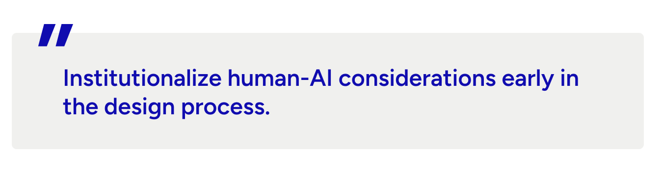 Institutionalize human-AI considerations early in the design process.