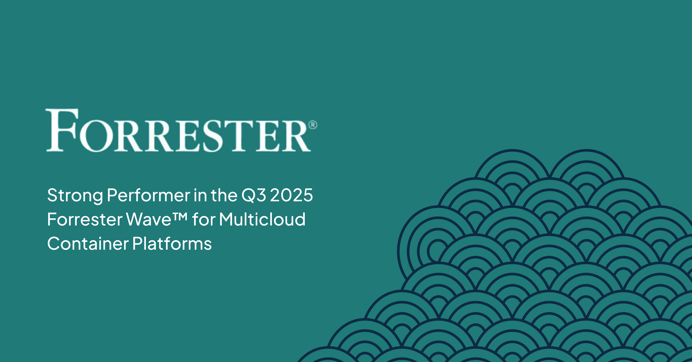 It’s official: we’re a Strong Performer in the Q3 2025 Forrester Wave™ for Multicloud Container Platforms