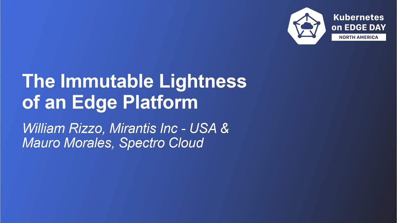 The Immutable Lightness of an Edge Platform - William Rizzo & Mauro Morales