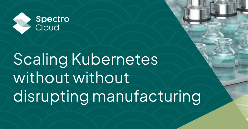 Scaling Kubernetes without disrupting manufacturing - Spectro Cloud