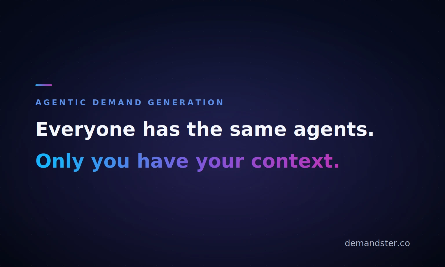 Agentic demand generation. Everyone has the same agents. Only you have your context.