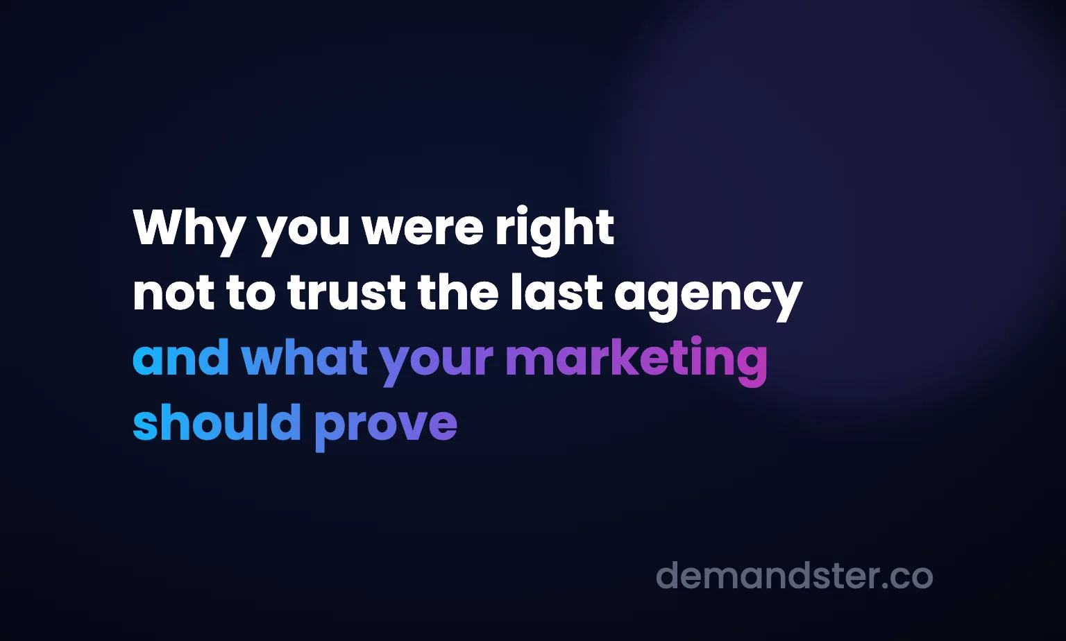 Why you were right not to trust the last agency and what your marketing should prove.