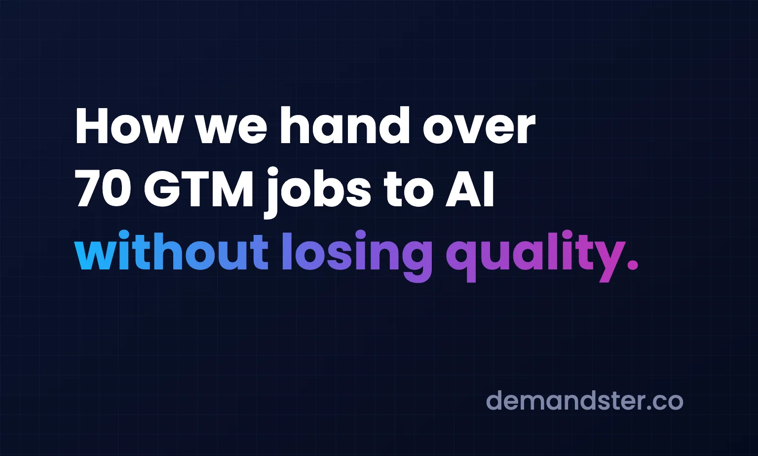 How we hand over 70 GTM jobs to AI without losing quality.