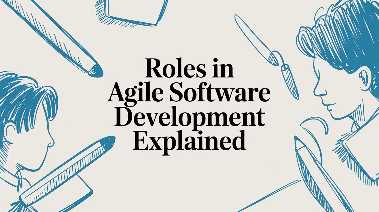 Roles in Agile Software Development: The 2025 Guide