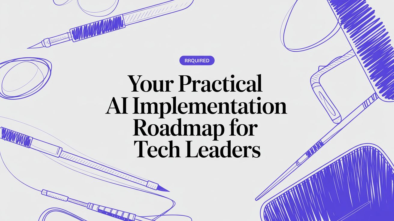 Your Practical AI Implementation Roadmap For Tech Leaders