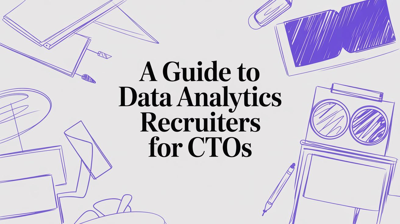 How to Hire Top Data Talent: A CTO's Guide to Data Analytics Recruiters