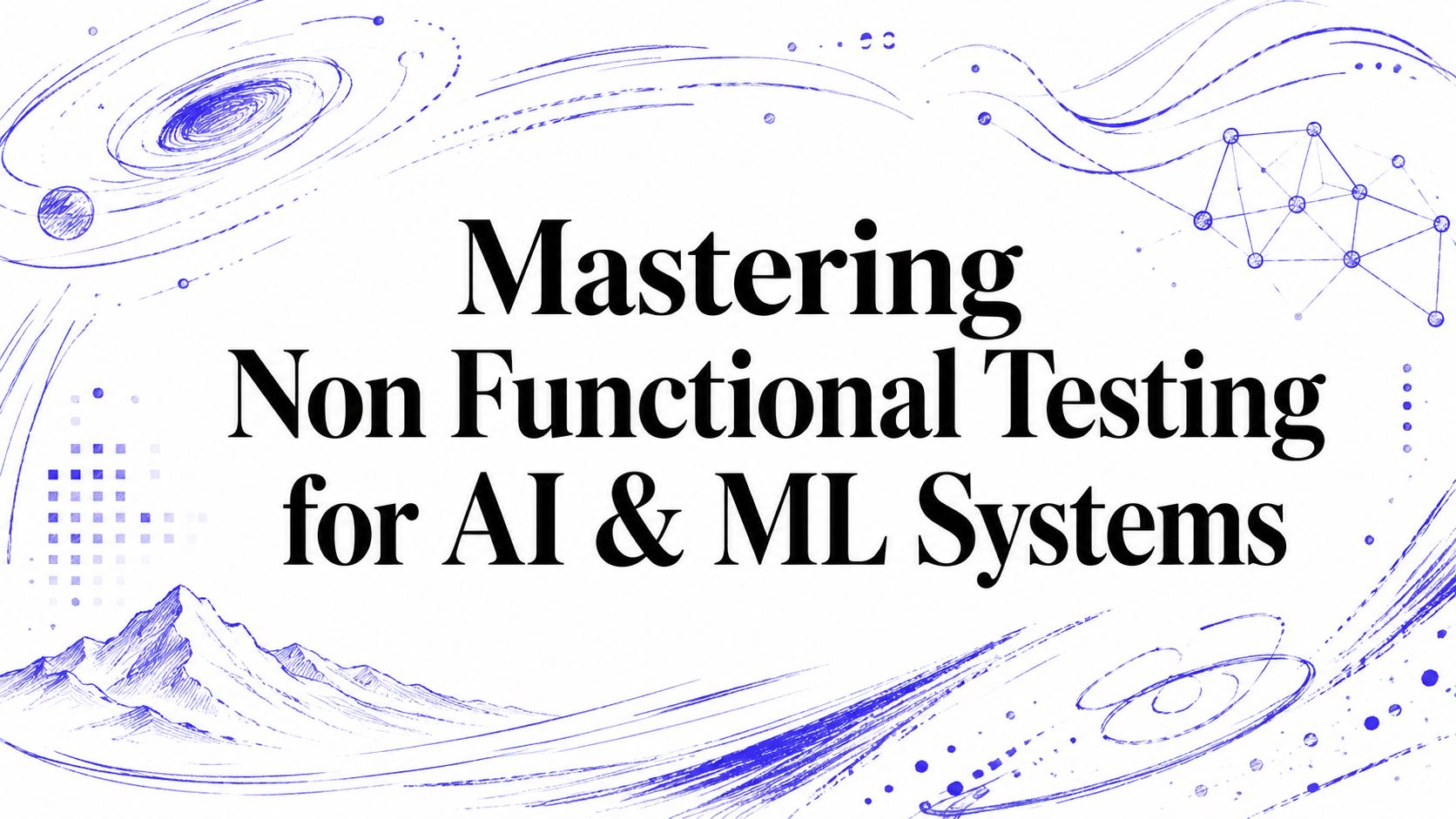 Mastering Non Functional Testing for AI & ML Systems