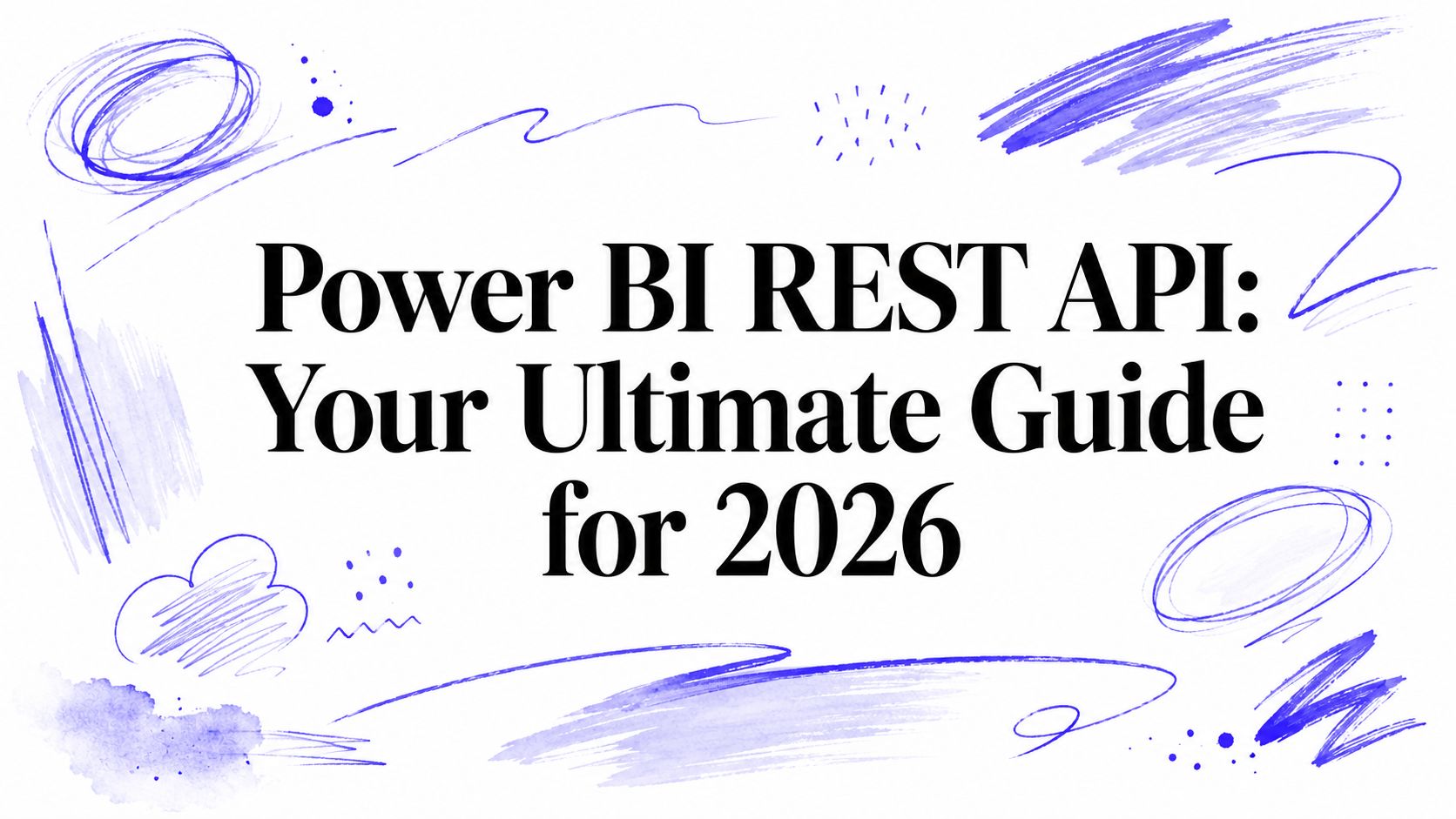 Power BI REST API: Your Ultimate Guide for 2026