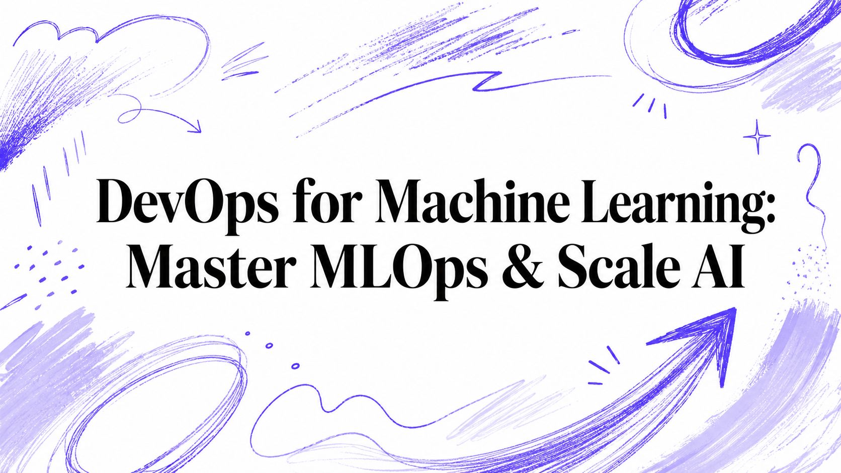 DevOps for Machine Learning: Master MLOps & Scale AI