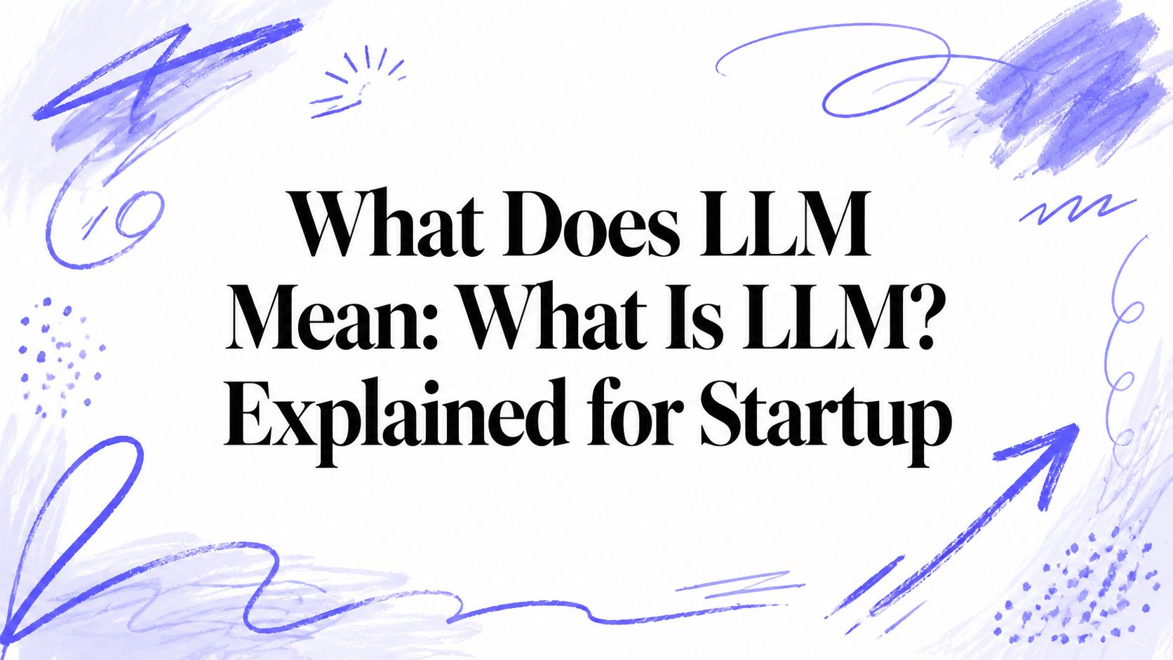What Does LLM Mean: What Is LLM? Explained for Startup