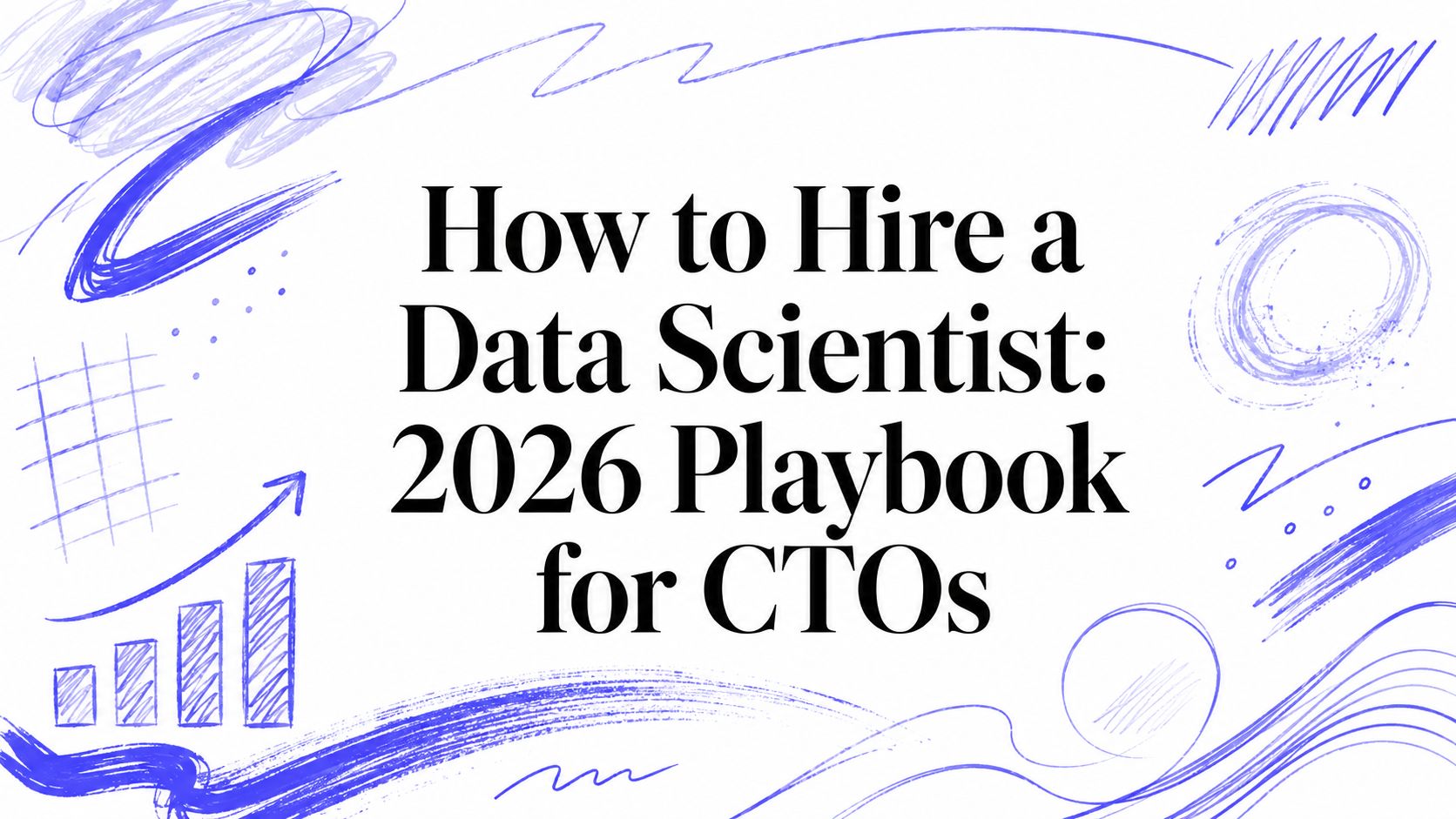 How to Hire a Data Scientist: 2026 Playbook for CTOs