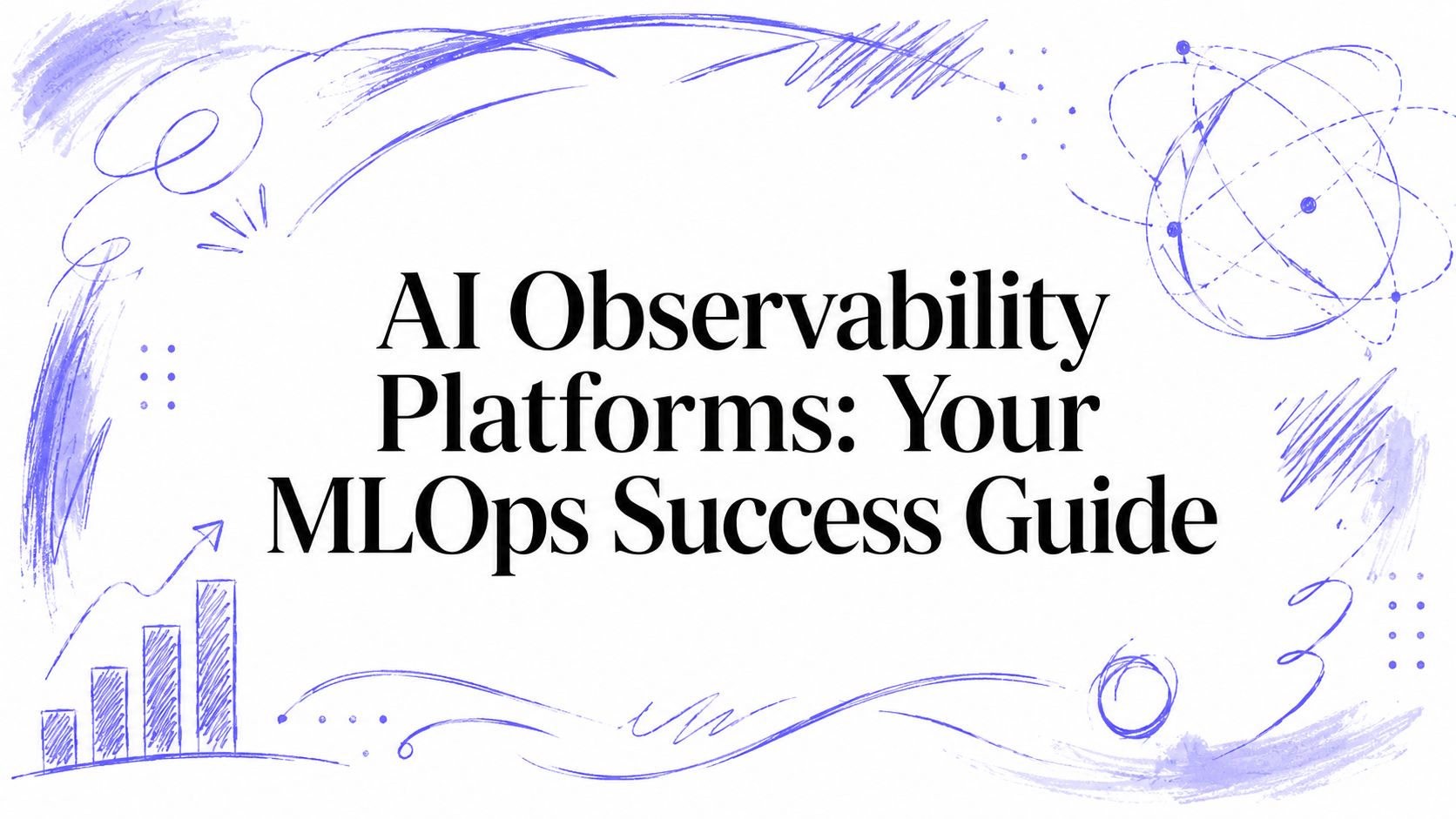 AI Observability Platforms: Your MLOps Success Guide